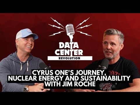 SVP Jim Roche Discusses Cyrus One’s Journey, Nuclear Energy, Sustainability