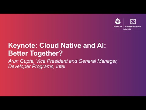 Keynote: Cloud Native & AI - Arun Gupta, VP & GM, Developer Programs, Intel