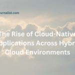 The Rise of Cloud-Native Applications Across Hybrid Cloud Environments