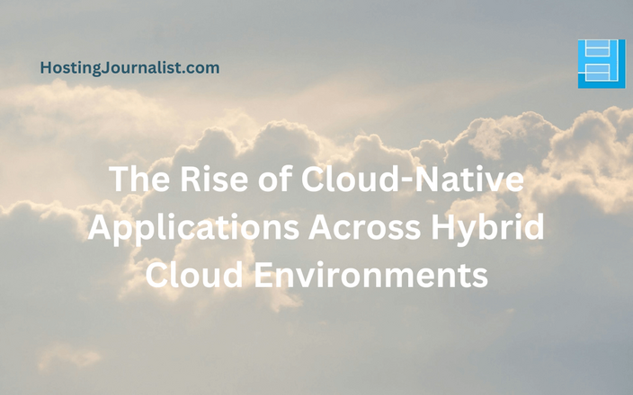 The Rise of Cloud-Native Applications Across Hybrid Cloud Environments