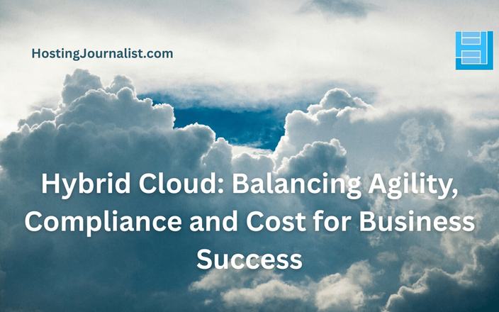 Hybrid Cloud: Balancing Agility, Compliance and Cost for Business Success